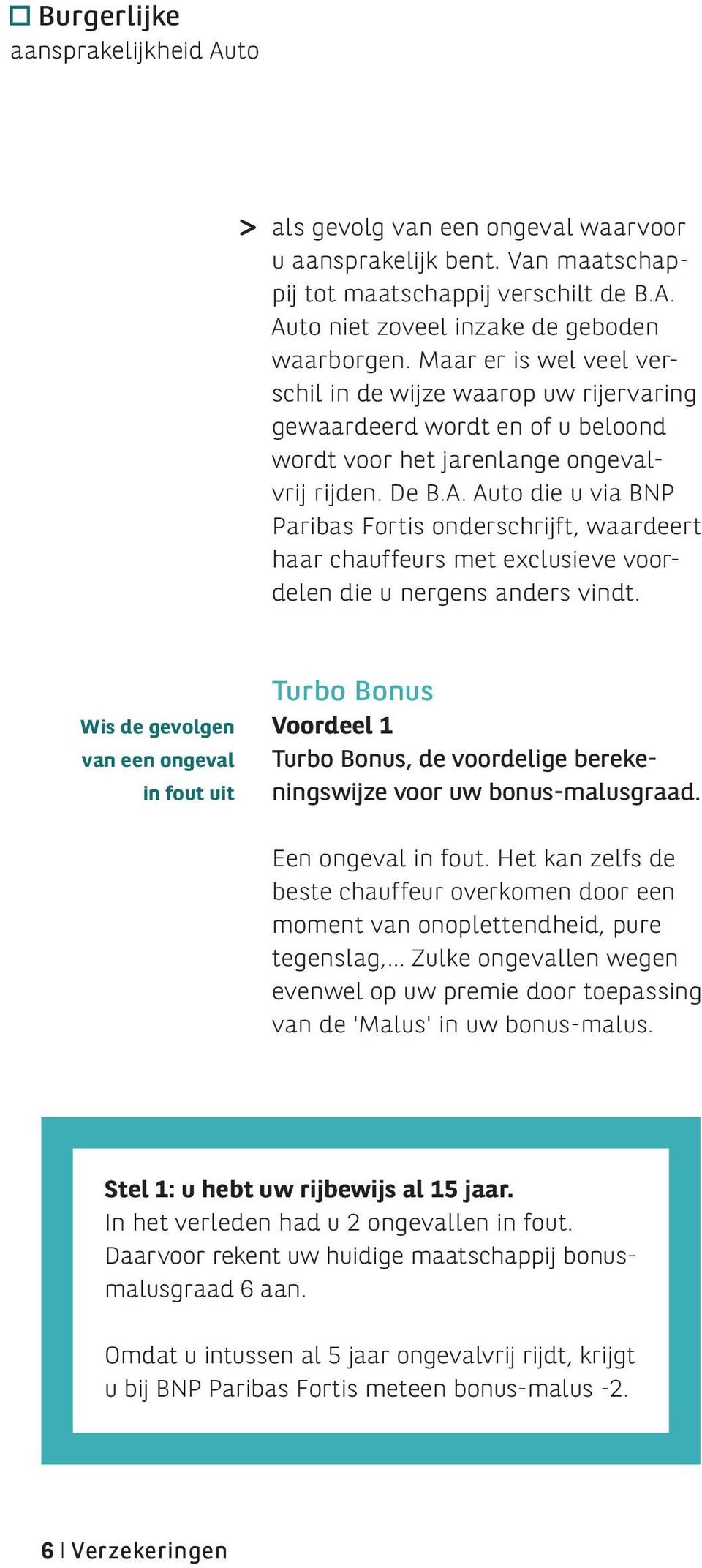 Auto die u via BNP Paribas Fortis onderschrijft, waardeert haar chauffeurs met exclusieve voordelen die u nergens anders vindt.