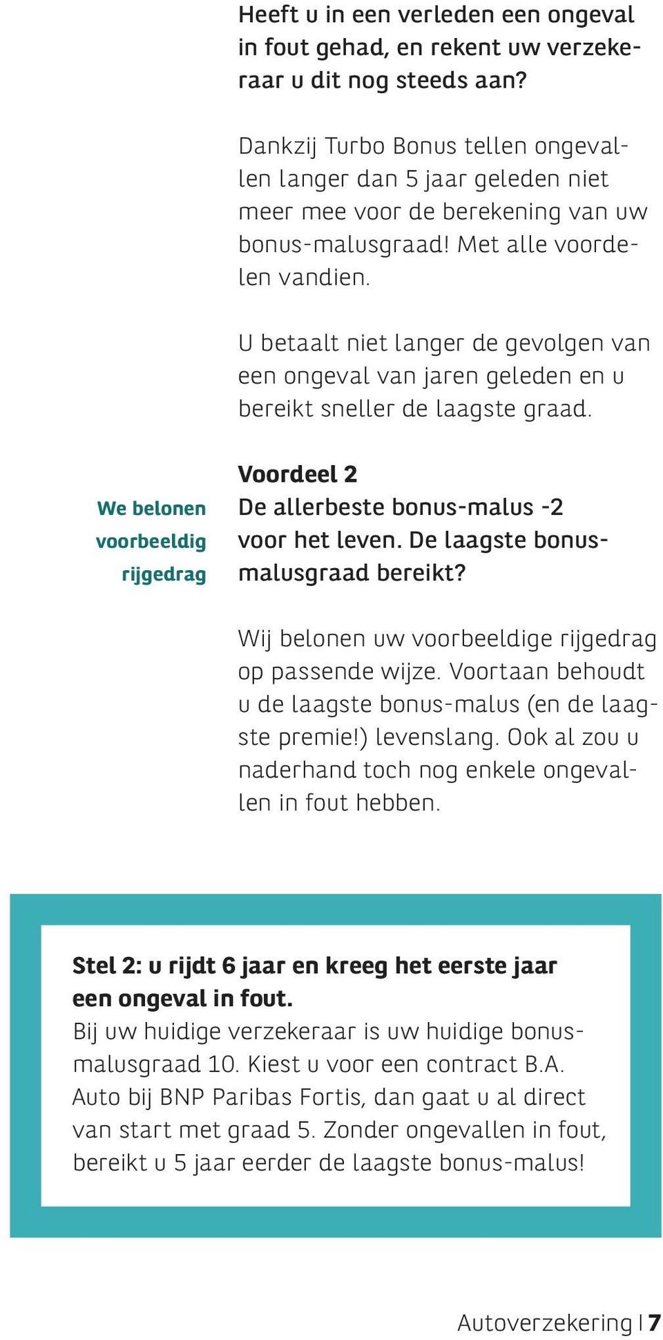 U betaalt niet langer de gevolgen van een ongeval van jaren geleden en u bereikt sneller de l aagste graad. We belonen voorbeeldig rijgedrag Voordeel 2 De allerbeste bonus-malus -2 voor het leven.