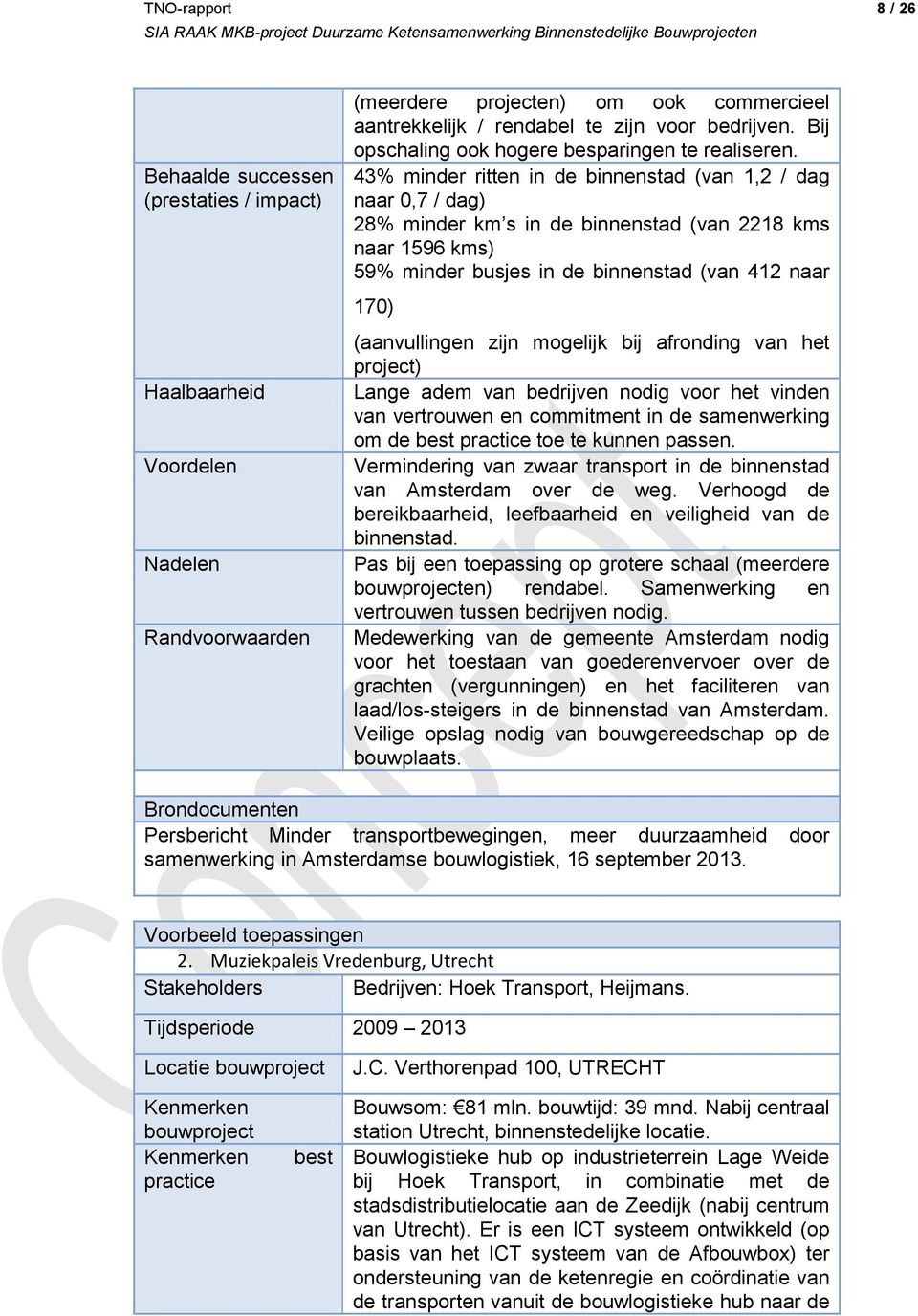 zijn mogelijk bij afronding van het project) Lange adem van bedrijven nodig voor het vinden van vertrouwen en commitment in de samenwerking om de best toe te kunnen passen.