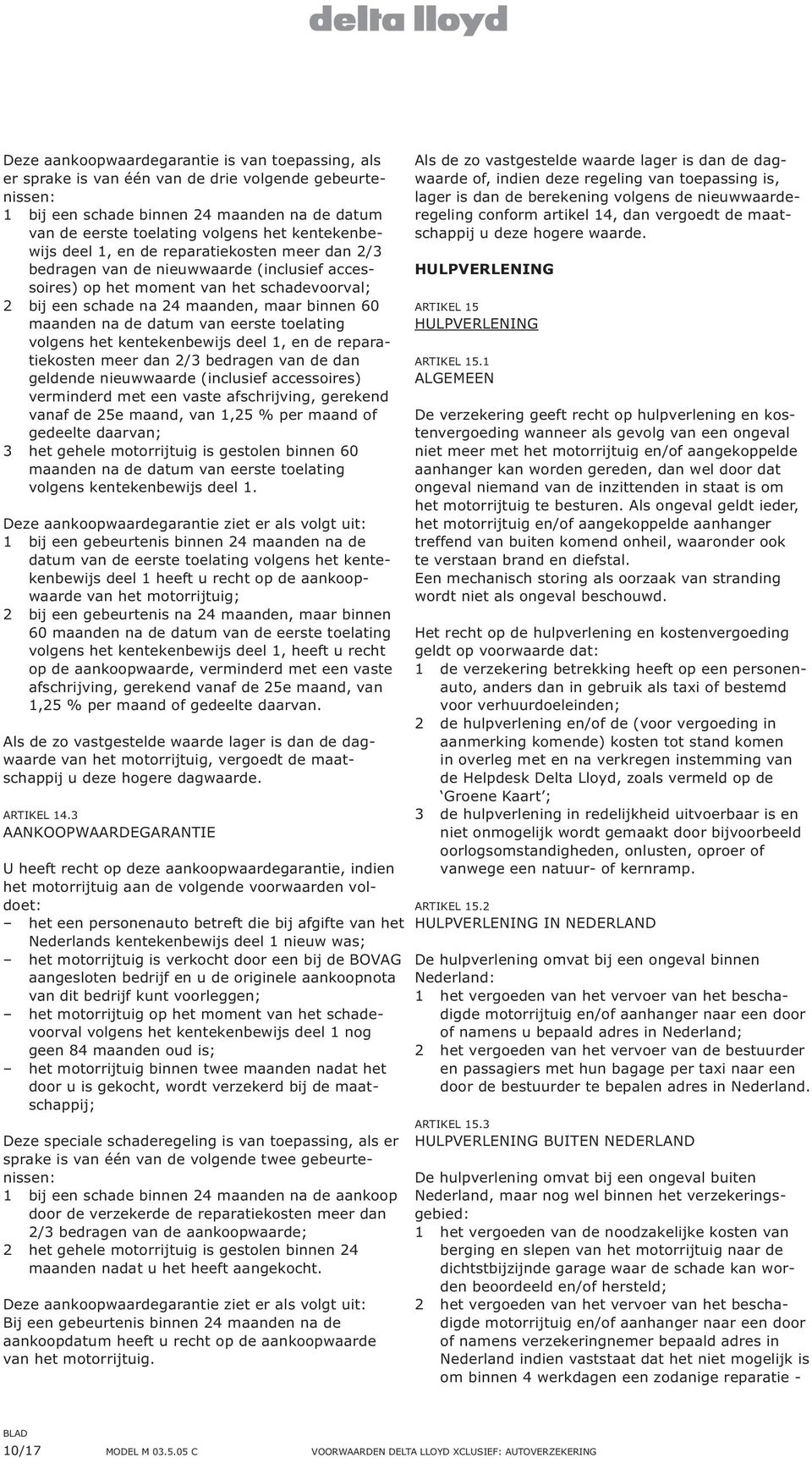 maanden na de datum van eerste toelating volgens het kentekenbewijs deel 1, en de reparatiekosten meer dan 2/3 bedragen van de dan geldende nieuwwaarde (inclusief accessoires) verminderd met een