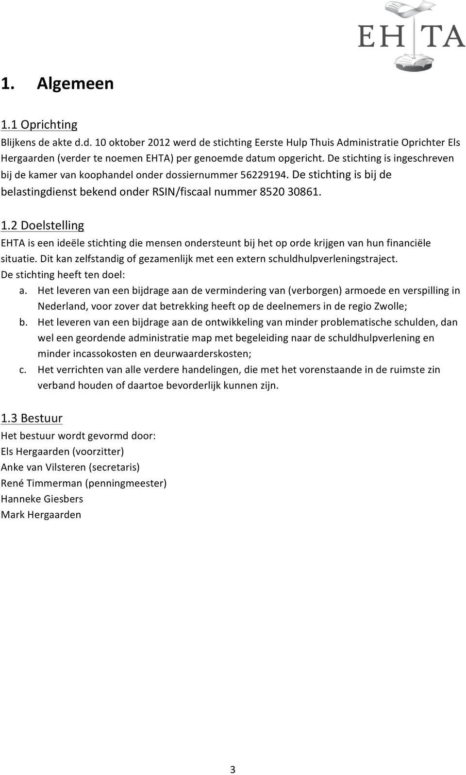 2 Doelstelling EHTA is een ideële stichting die mensen ondersteunt bij het op orde krijgen van hun financiële situatie. Dit kan zelfstandig of gezamenlijk met een extern schuldhulpverleningstraject.