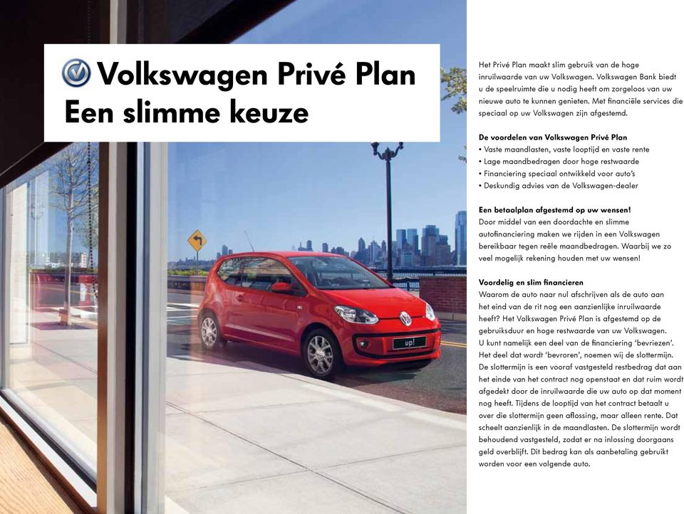 De voordelen van Volkswagen Privé Plan Vaste maandlasten, vaste looptijd en vaste rente Lage maandbedragen door hoge restwaarde Financiering speciaal ontwikkeld voor auto s Deskundig advies van de