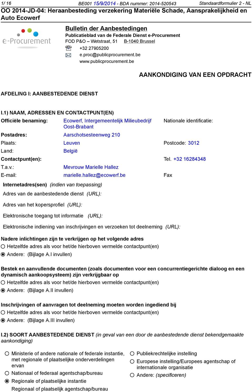 1) NAAM, ADRESSEN EN CONTACTPUNT(EN) Officiële benaming: Ecowerf, Intergemeentelijk Milieubedrijf Oost-Brabant Postadres: Aarschotsesteenweg 210 Nationale identificatie: Plaats: Leuven Postcode: 3012
