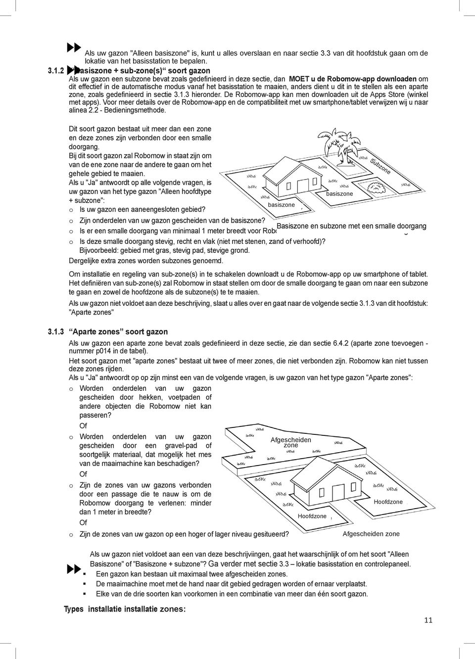 basisstation te maaien, anders dient u dit in te stellen als een aparte zone, zoals gedefinieerd in sectie 3.1.3 hieronder. De Robomow-app kan men downloaden uit de Apps Store (winkel met apps).