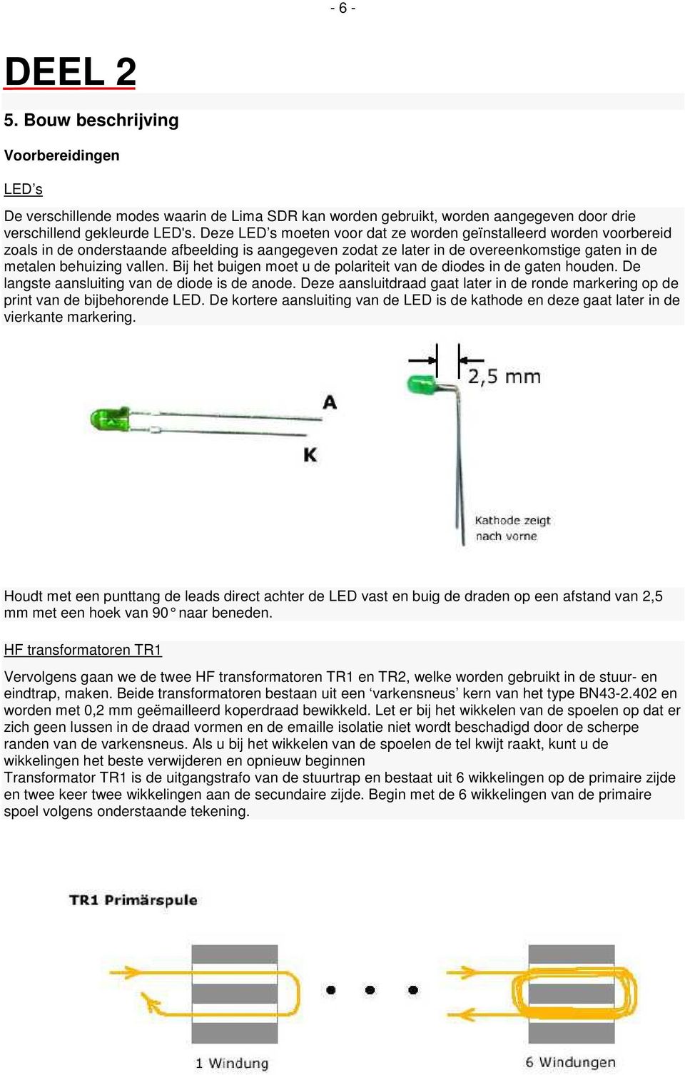 Bij het buigen moet u de polariteit van de diodes in de gaten houden. De langste aansluiting van de diode is de anode.