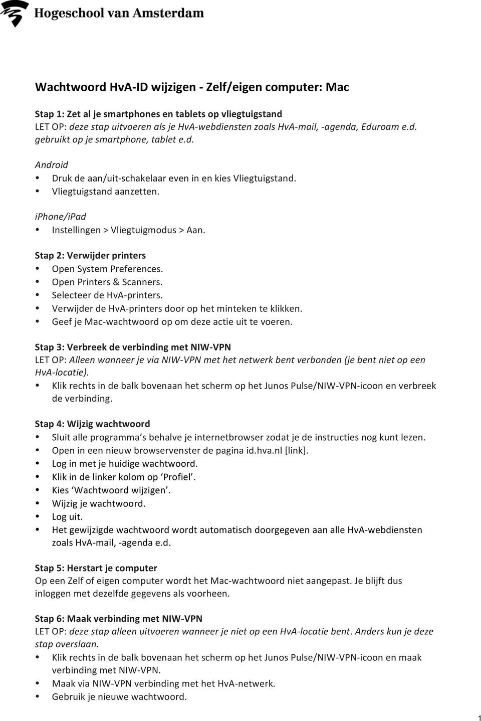 Stap 2: Verwijder printers Open System Preferences. Open Printers & Scanners. Selecteer de HvA- printers. Verwijder de HvA- printers door op het minteken te klikken.