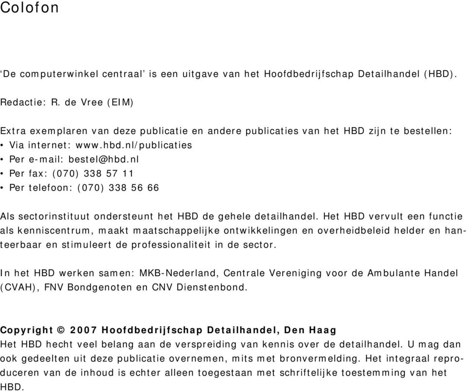 nl Per fax: (070) 338 57 11 Per telefoon: (070) 338 56 66 Als sectorinstituut ondersteunt het HBD de gehele detailhandel.