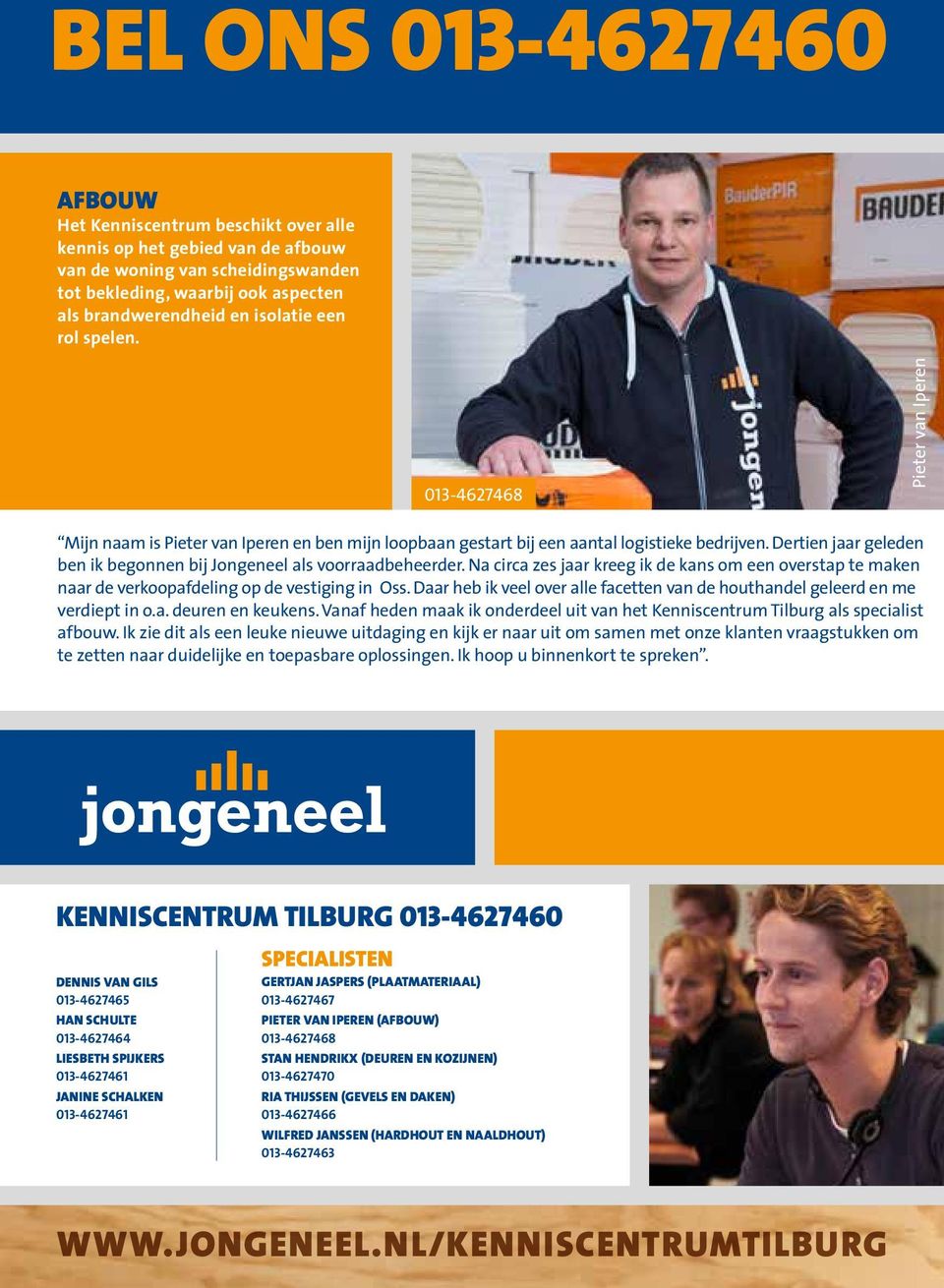 Dertien jaar geleden ben ik begonnen bij Jongeneel als voorraadbeheerder. Na circa zes jaar kreeg ik de kans om een overstap te maken naar de verkoopafdeling op de vestiging in Oss.