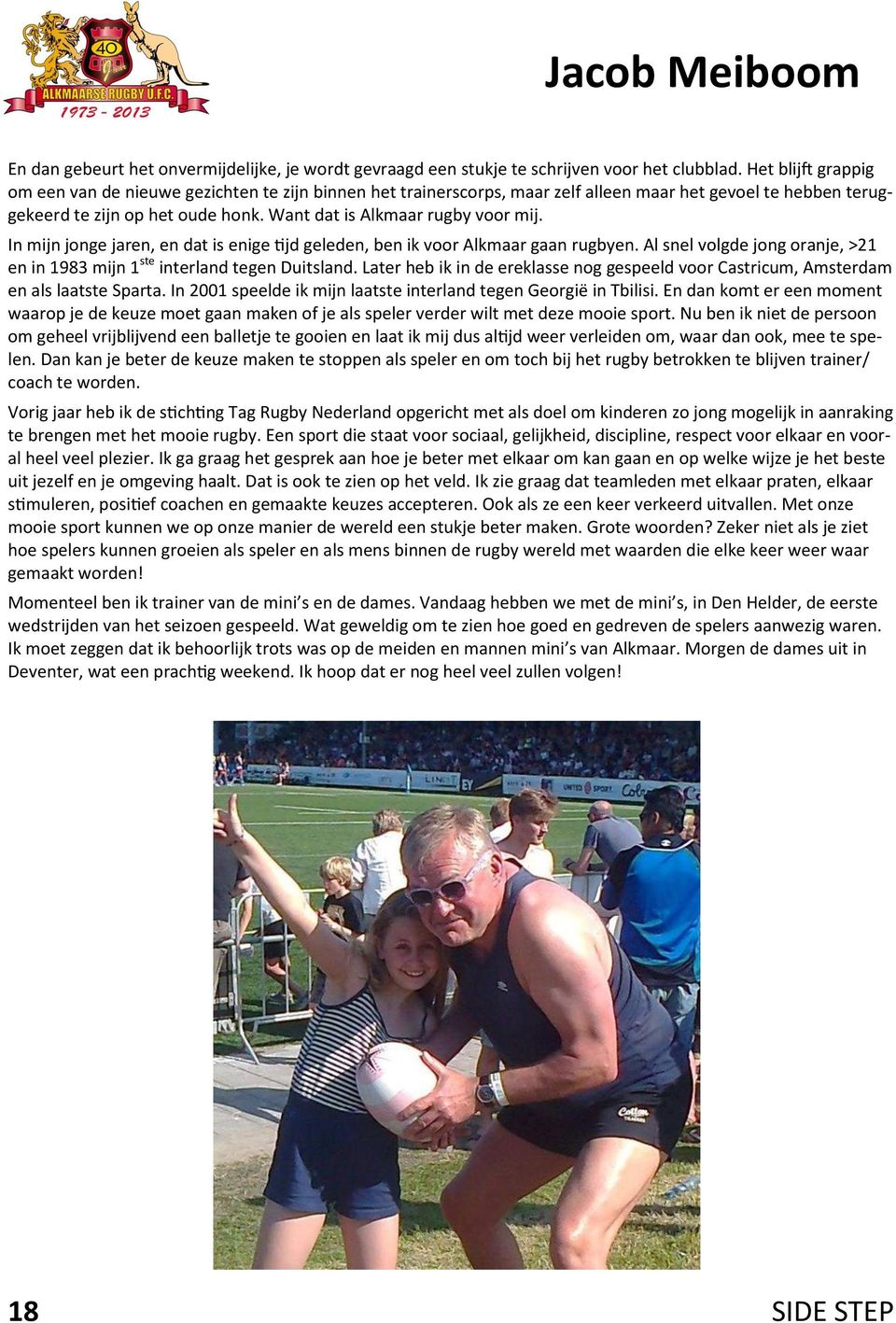 Want dat is Alkmaar rugby voor mij. In mijn jonge jaren, en dat is enige tijd geleden, ben ik voor Alkmaar gaan rugbyen.