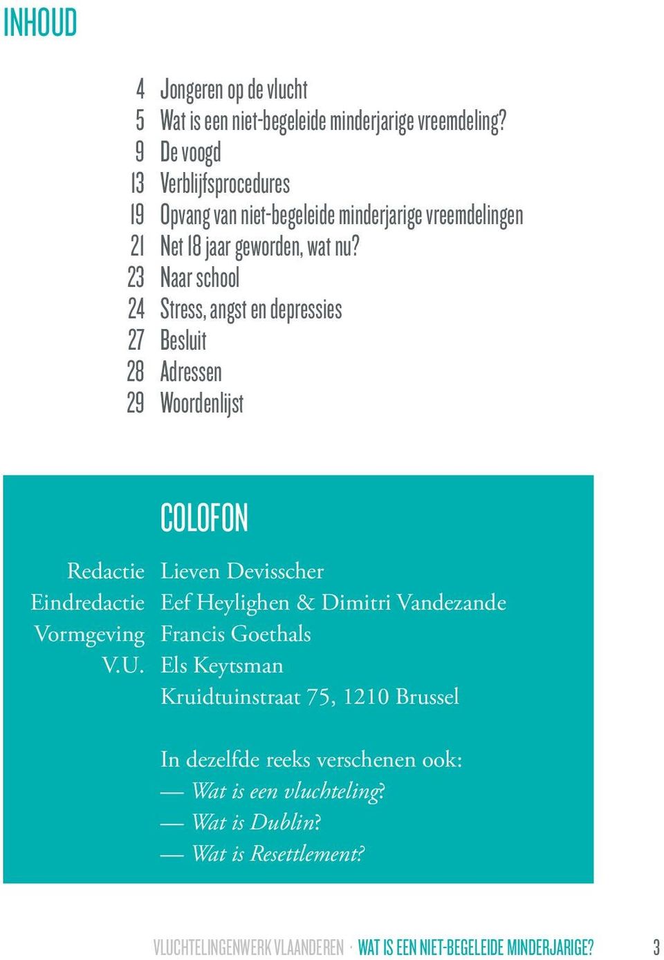 23 Naar school 24 Stress, angst en depressies 27 Besluit 28 Adressen 29 Woordenlijst COLOFON Redactie Lieven Devisscher Eindredactie Eef Heylighen &