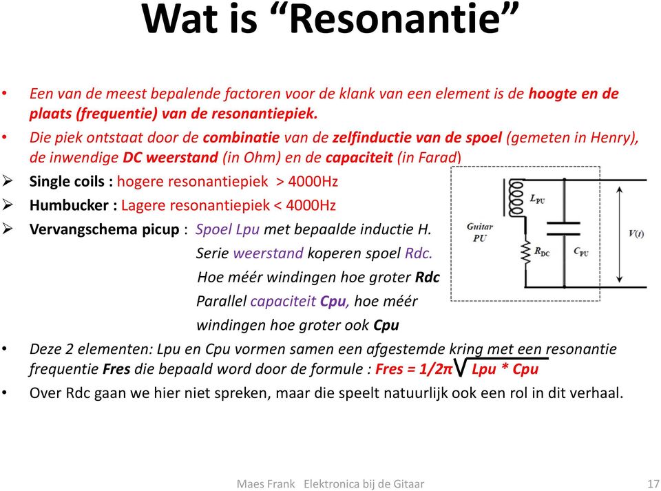 Humbucker : Lagere resonantiepiek < 4000Hz Vervangschema picup : Spoel Lpu met bepaalde inductie H. Serie weerstand koperen spoel Rdc.