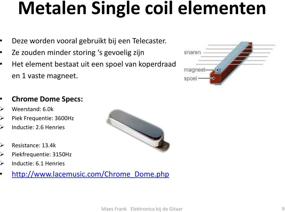 1 vaste magneet. Chrome Dome Specs: Weerstand: 6.0k Piek Frequentie: 3600Hz Inductie: 2.