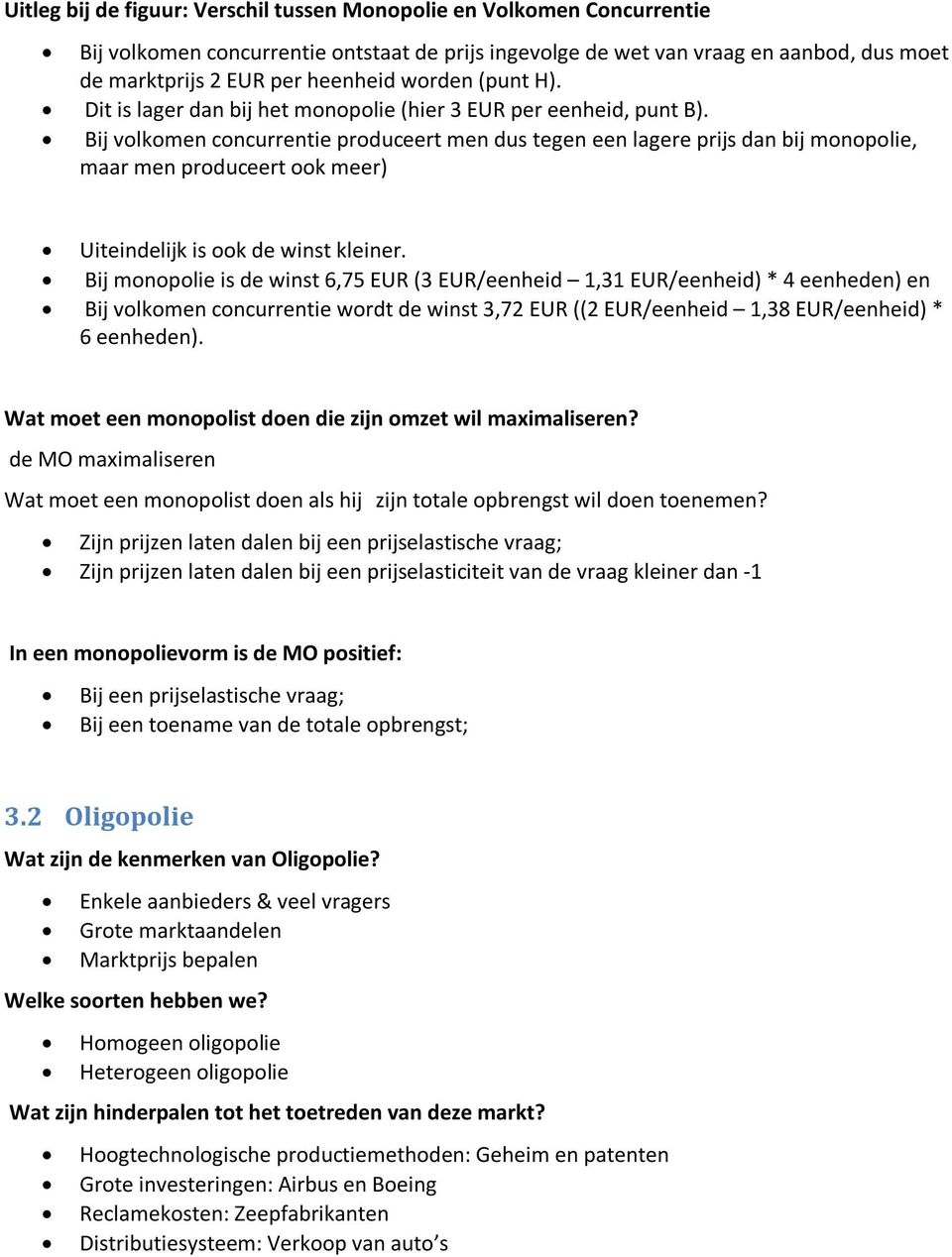 Bij volkomen concurrentie produceert men dus tegen een lagere prijs dan bij monopolie, maar men produceert ook meer) Uiteindelijk is ook de winst kleiner.