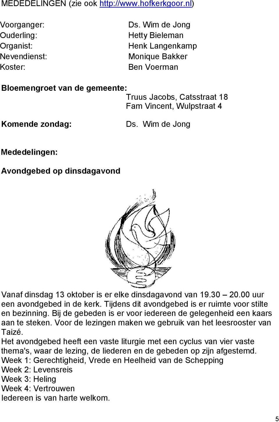 Wim de Jong Mededelingen: Avondgebed op dinsdagavond Vanaf dinsdag 13 oktober is er elke dinsdagavond van 19.30 20.00 uur een avondgebed in de kerk.