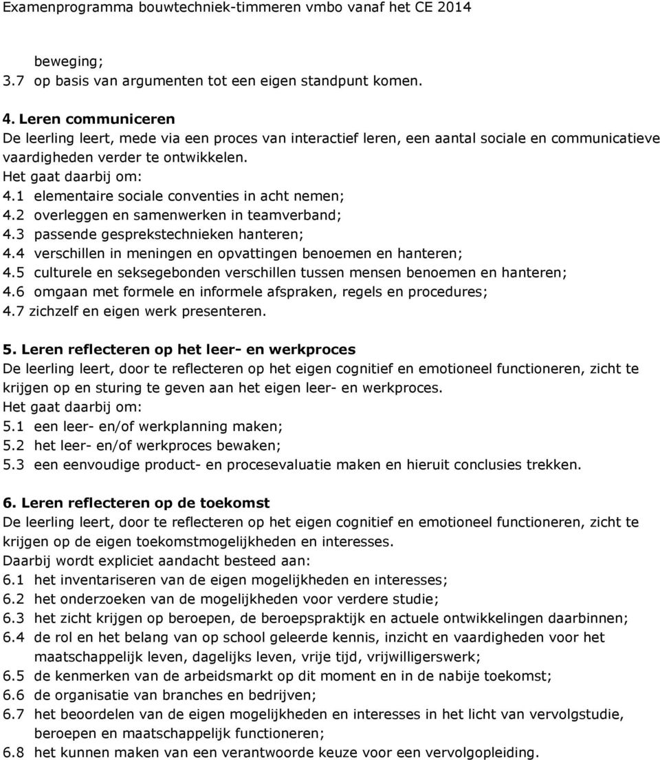 1 elementaire sociale conventies in acht nemen; 4.2 overleggen en samenwerken in teamverband; 4.3 passende gesprekstechnieken hanteren; 4.