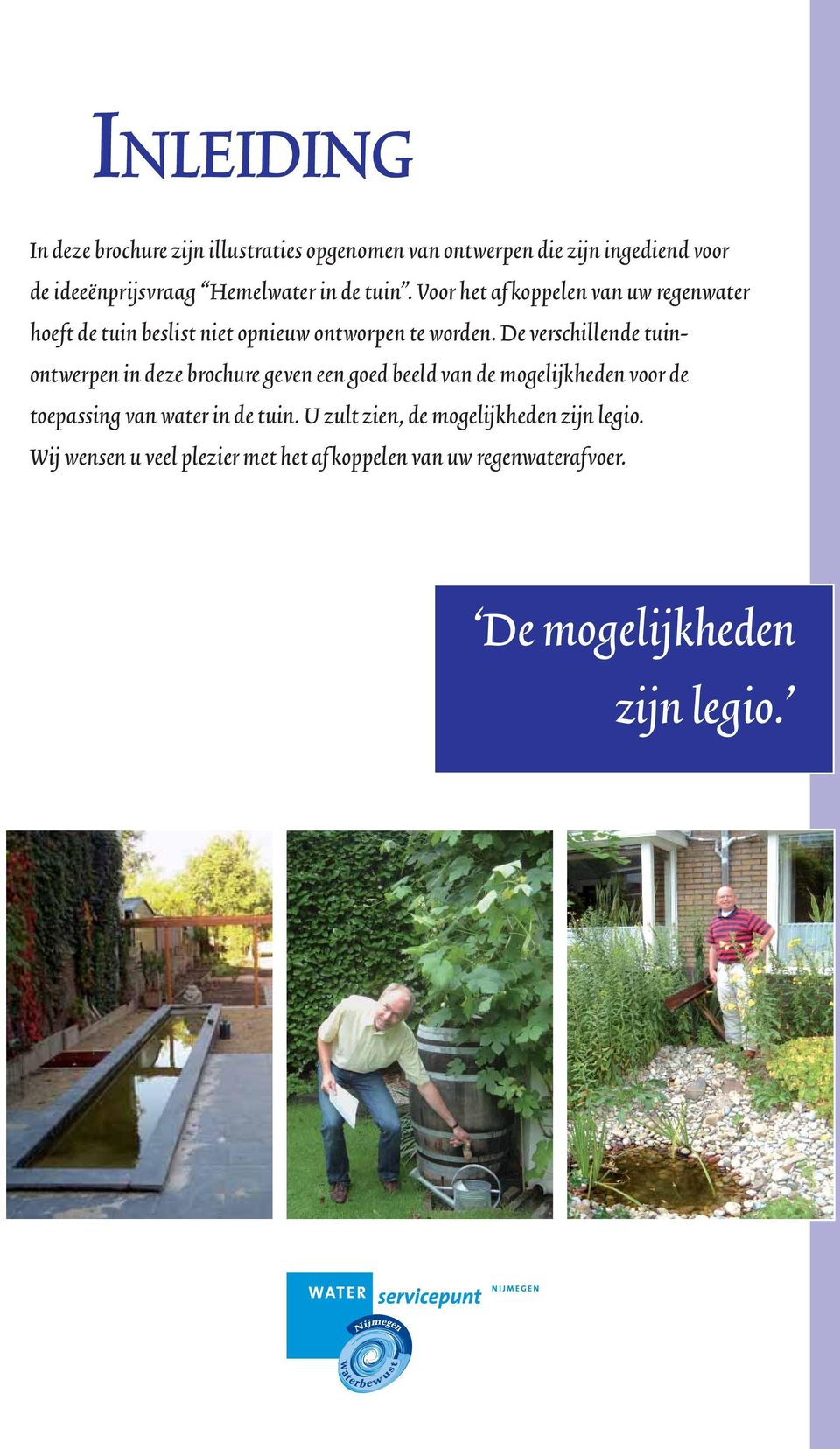 De verschillende tuinontwerpen in deze brochure geven een goed beeld van de mogelijkheden voor de toepassing van water in de