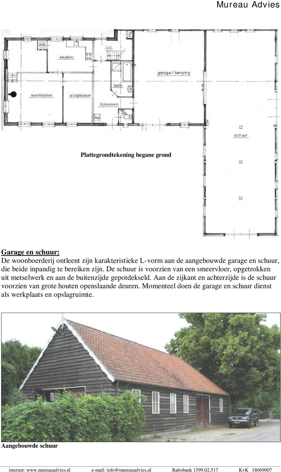 De schuur is voorzien van een smeervloer, opgetrokken uit metselwerk en aan de buitenzijde gepotdekseld.