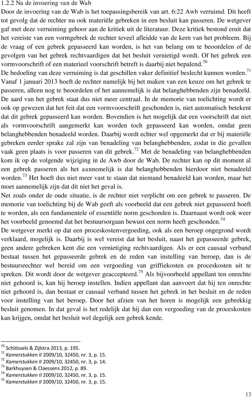 Deze kritiek bestond eruit dat het vereiste van een vormgebrek de rechter teveel afleidde van de kern van het probleem.