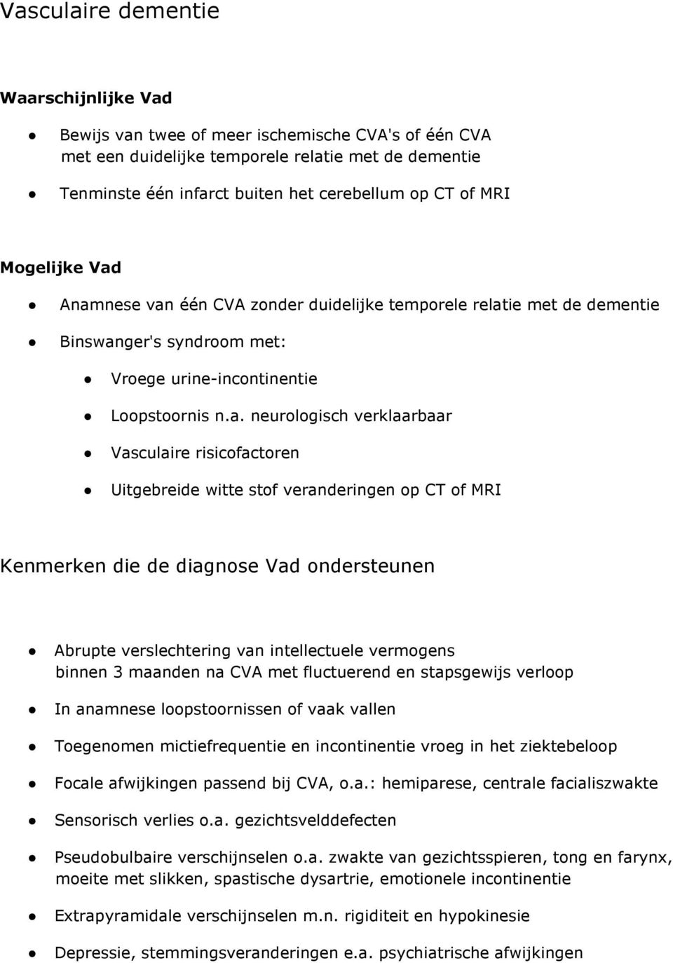 Anamnese van één CVA zonder duidelijke temporele relatie met de dementie Binswanger's syndroom met: Vroege urine-incontinentie Loopstoornis n.a. neurologisch verklaarbaar Vasculaire risicofactoren