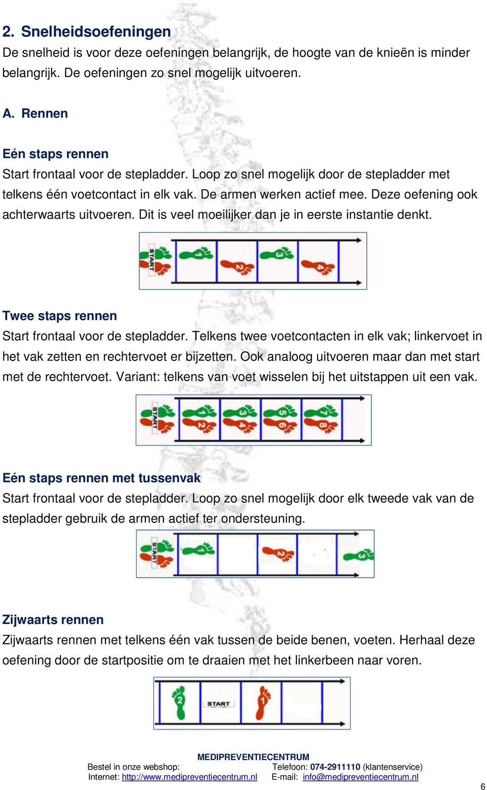 Deze oefening ook achterwaarts uitvoeren. Dit is veel moeilijker dan je in eerste instantie denkt. Twee staps rennen Start frontaal voor de stepladder.