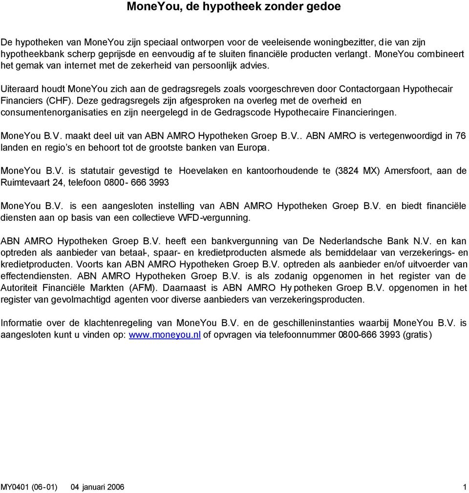 Uiteraard houdt MoneYou zich aan de gedragsregels zoals voorgeschreven door Contactorgaan Hypothecair Financiers (CHF).