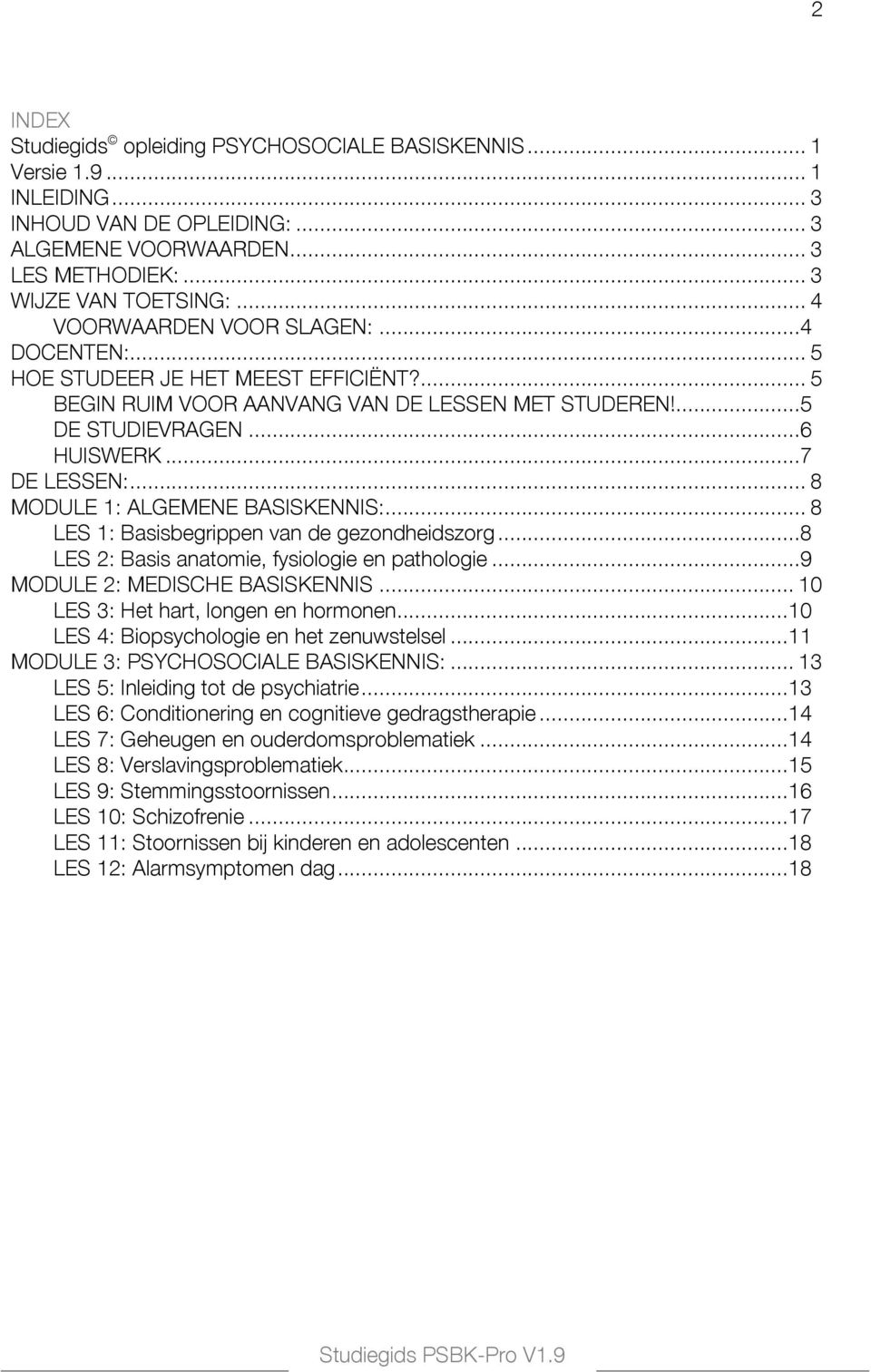 .. 8 MODULE 1: ALGEMENE BASISKENNIS:... 8 LES 1: Basisbegrippen van de gezondheidszorg... 8 LES 2: Basis anatomie, fysiologie en pathologie... 9 MODULE 2: MEDISCHE BASISKENNIS.