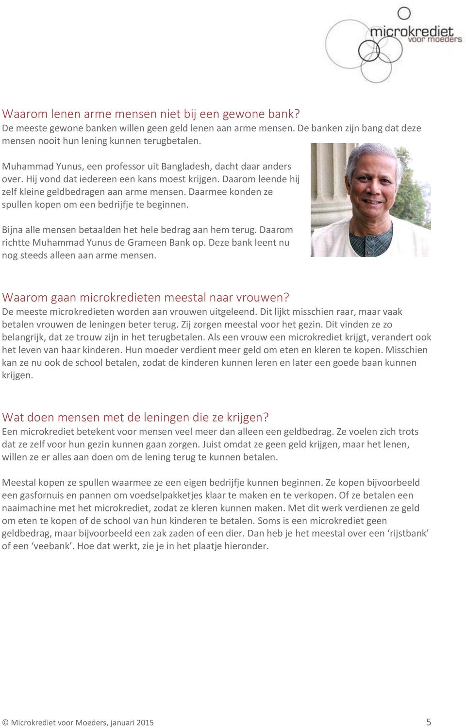 Daarmee konden ze spullen kopen om een bedrijfje te beginnen. Bijna alle mensen betaalden het hele bedrag aan hem terug. Daarom richtte Muhammad Yunus de Grameen Bank op.