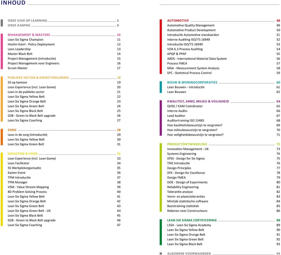 Lean Game) 20 Lean in de publieke sector 21 Lean Six Sigma Yellow Belt 22 Lean Six Sigma Orange Belt 23 Lean Six Sigma Green Belt 24 Lean Six Sigma Black Belt 25 G2B Green to Black Belt upgrade 26