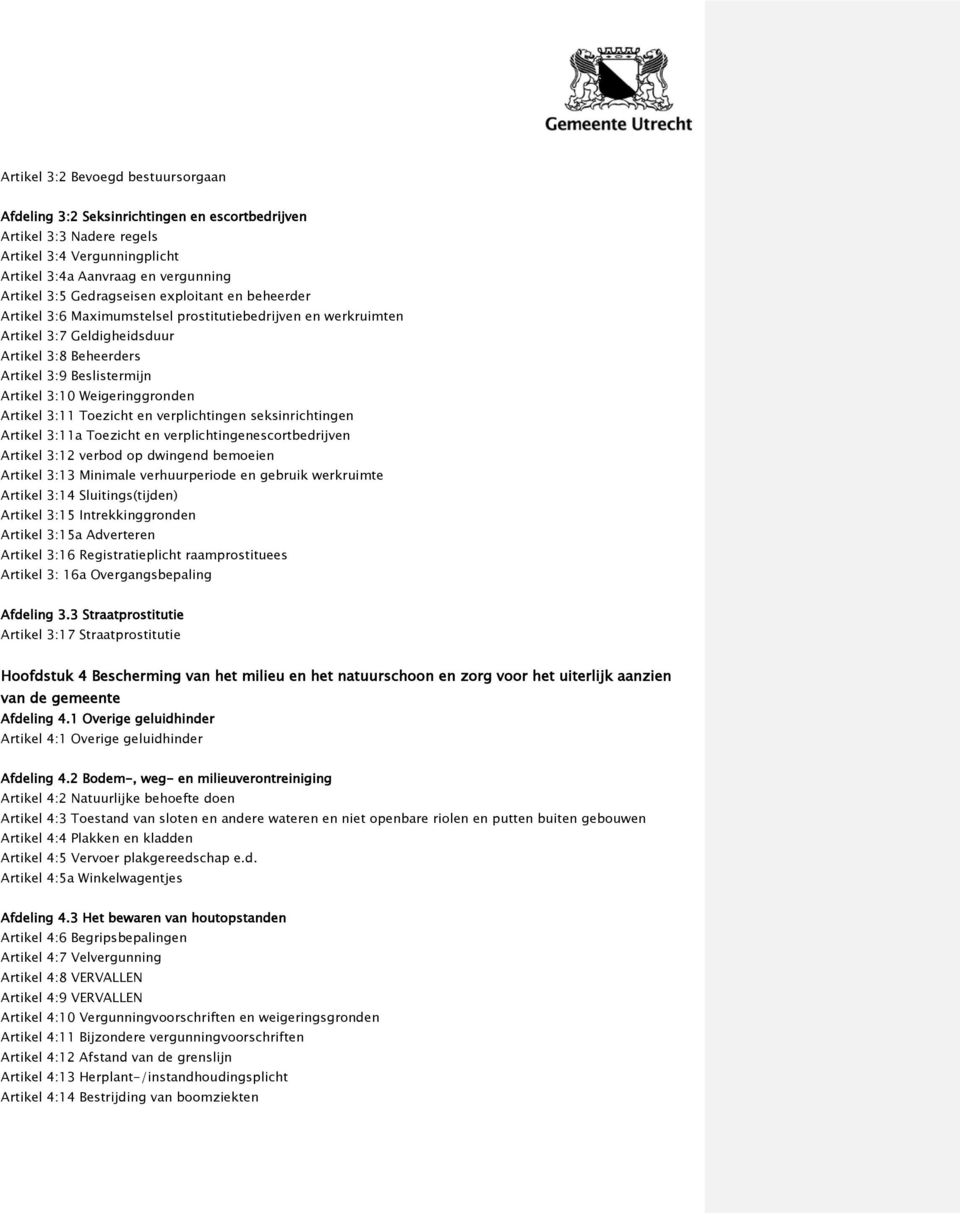 Artikel 3:11 Toezicht en verplichtingen seksinrichtingen Artikel 3:11a Toezicht en verplichtingenescortbedrijven Artikel 3:12 verbod op dwingend bemoeien Artikel 3:13 Minimale verhuurperiode en