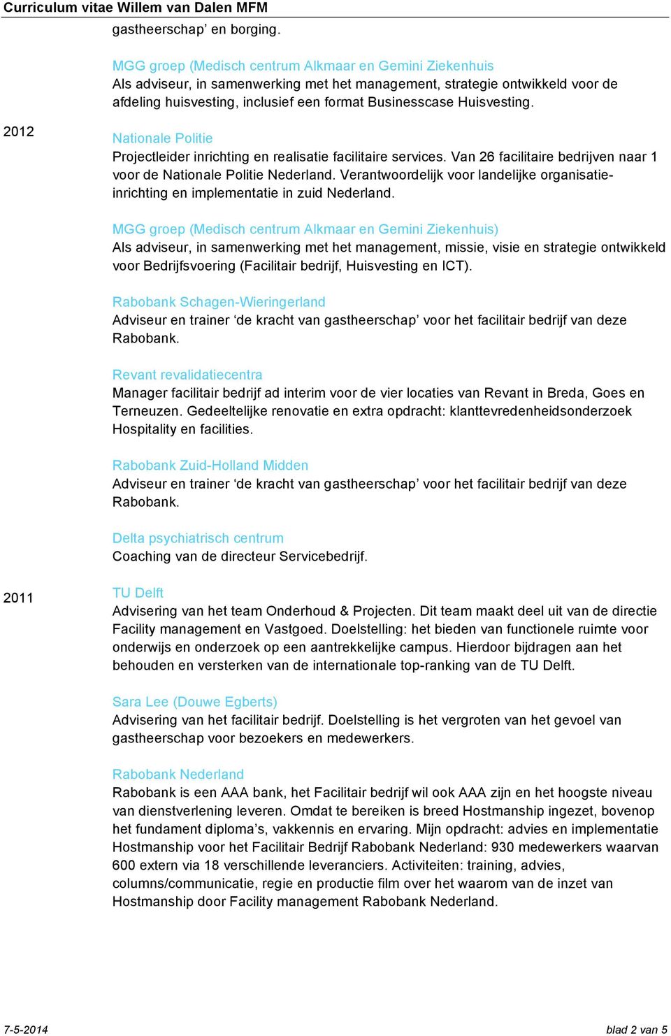 Huisvesting. 2012 Nationale Politie Projectleider inrichting en realisatie facilitaire services. Van 26 facilitaire bedrijven naar 1 voor de Nationale Politie Nederland.