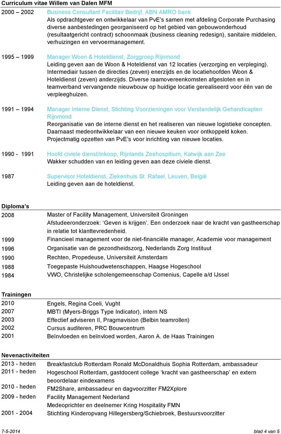 1995 1999 Manager Woon & Hoteldienst, Zorggroep Rijnmond Leiding geven aan de Woon & Hoteldienst van 12 locaties (verzorging en verpleging).