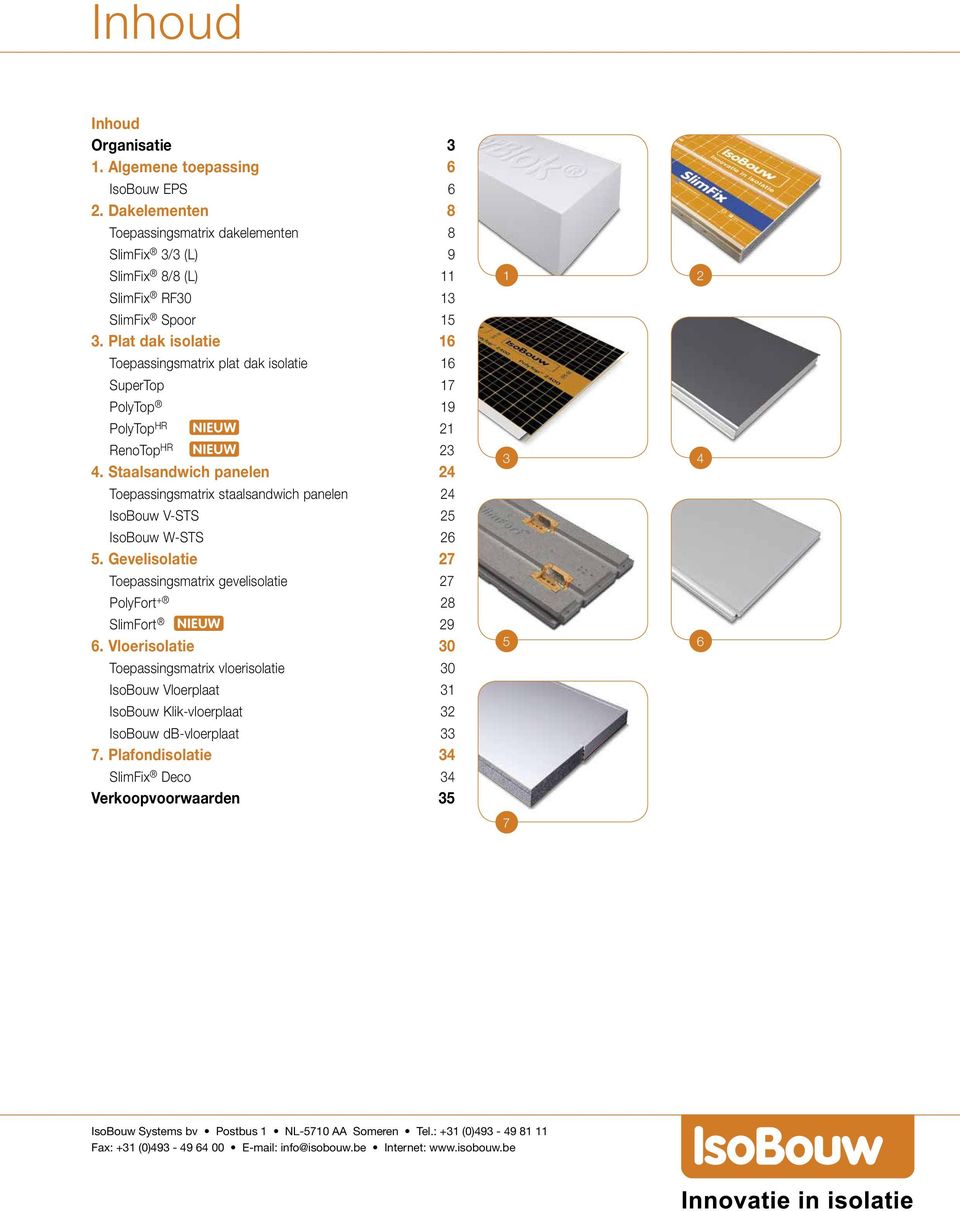 Staalsandwich panelen 24 Toepassingsmatrix staalsandwich panelen 24 IsoBouw V-STS 25 IsoBouw W-STS 26 5. Gevelisolatie 2 Toepassingsmatrix gevelisolatie 2 PolyFort + 28 SlimFort NIEUW 29 6.