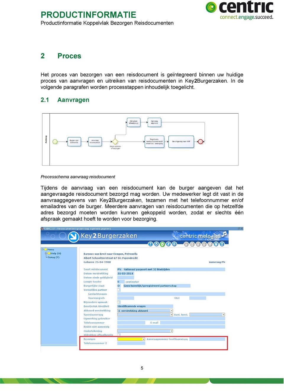 1 Aanvragen Processchema aanvraag reisdocument Tijdens de aanvraag van een reisdocument kan de burger aangeven dat het aangevraagde reisdocument bezorgd mag worden.