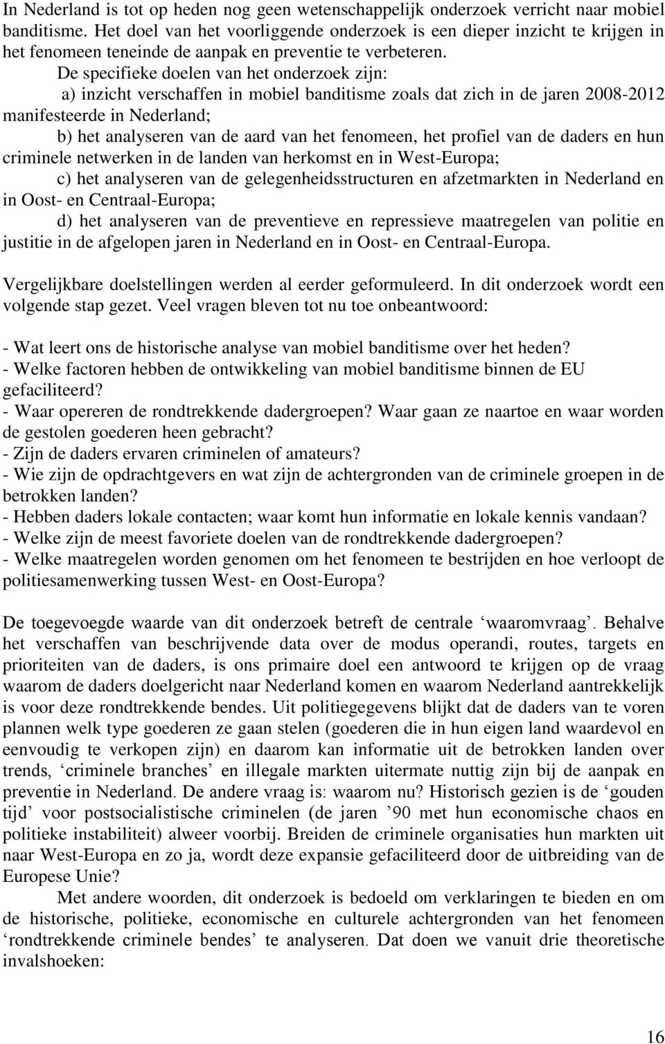 De specifieke doelen van het onderzoek zijn: a) inzicht verschaffen in mobiel banditisme zoals dat zich in de jaren 2008-2012 manifesteerde in Nederland; b) het analyseren van de aard van het