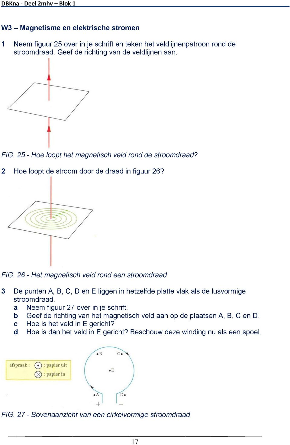 26 - Het magnetisch veld rond een stroomdraad 3 De punten A, B, C, D en E liggen in hetzelfde platte vlak als de lusvormige stroomdraad. a Neem figuur 27 over in je schrift.