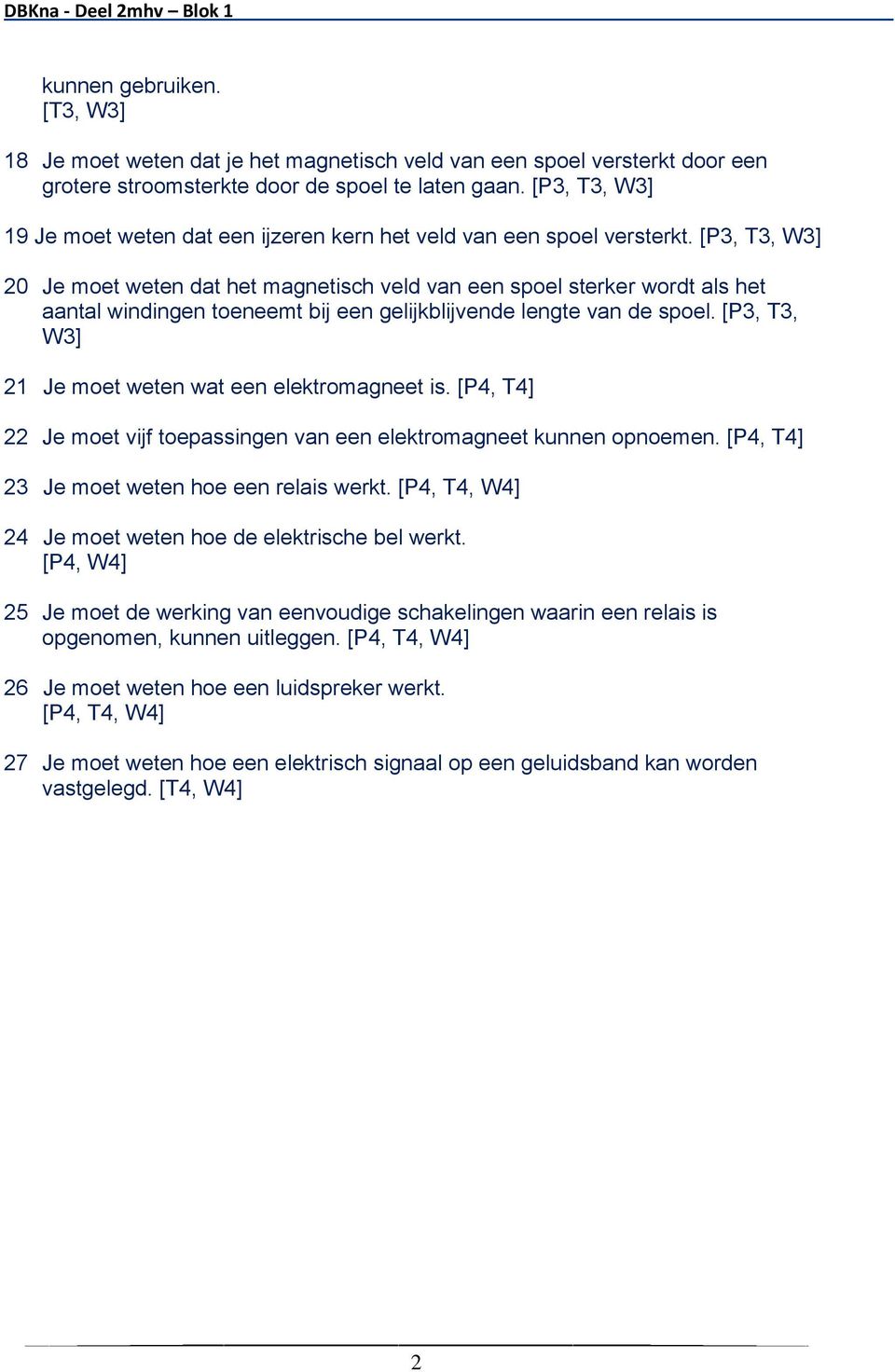 [P3, T3, W3] 20 Je moet weten dat het magnetisch veld van een spoel sterker wordt als het aantal windingen toeneemt bij een gelijkblijvende lengte van de spoel.