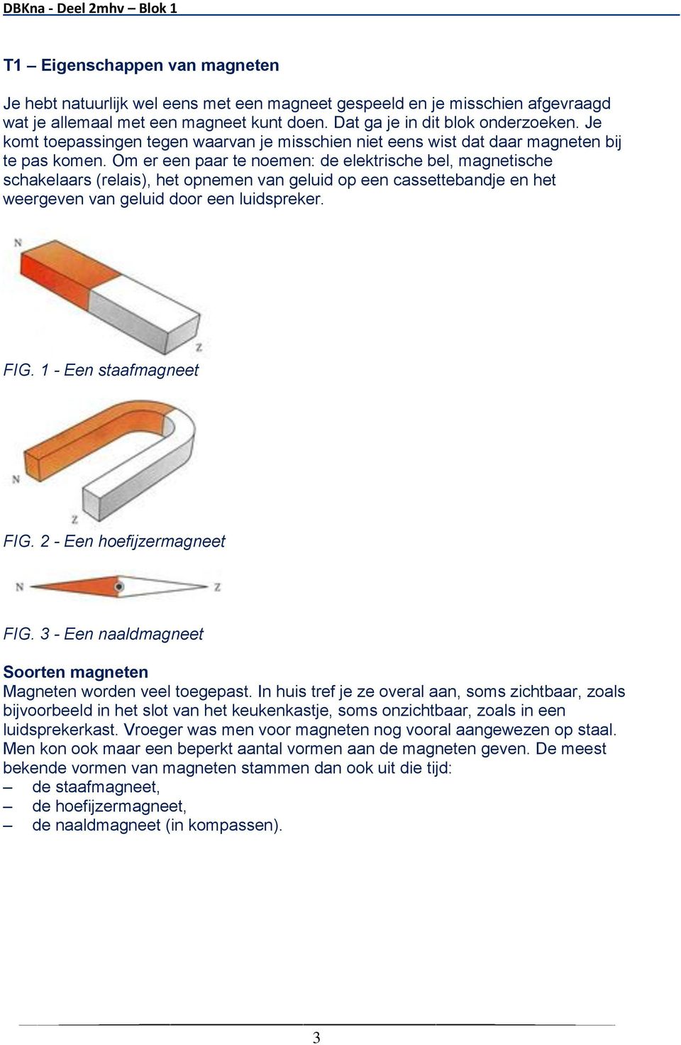 subtiel Persoonlijk Respectvol 1 Je moet weten welke stand een staafmagneet inneemt, als je hem zó ophangt  dat hij vrij kan draaien. [P1, T1] - PDF Gratis download