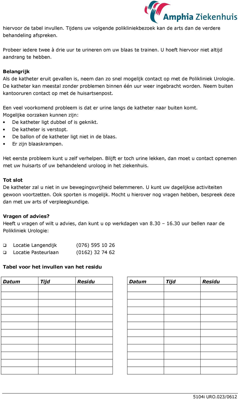 De katheter kan meestal zonder problemen binnen één uur weer ingebracht worden. Neem buiten kantooruren contact op met de huisartsenpost.