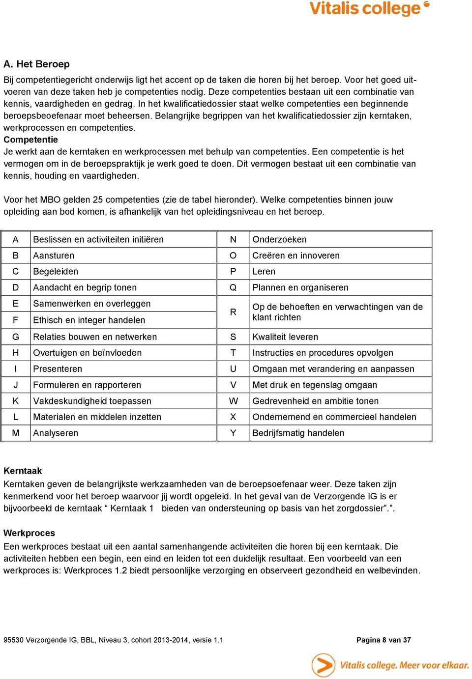 Belangrijke begrippen van het kwalificatiedossier zijn kerntaken, werkprocessen en competenties. Competentie Je werkt aan de kerntaken en werkprocessen met behulp van competenties.