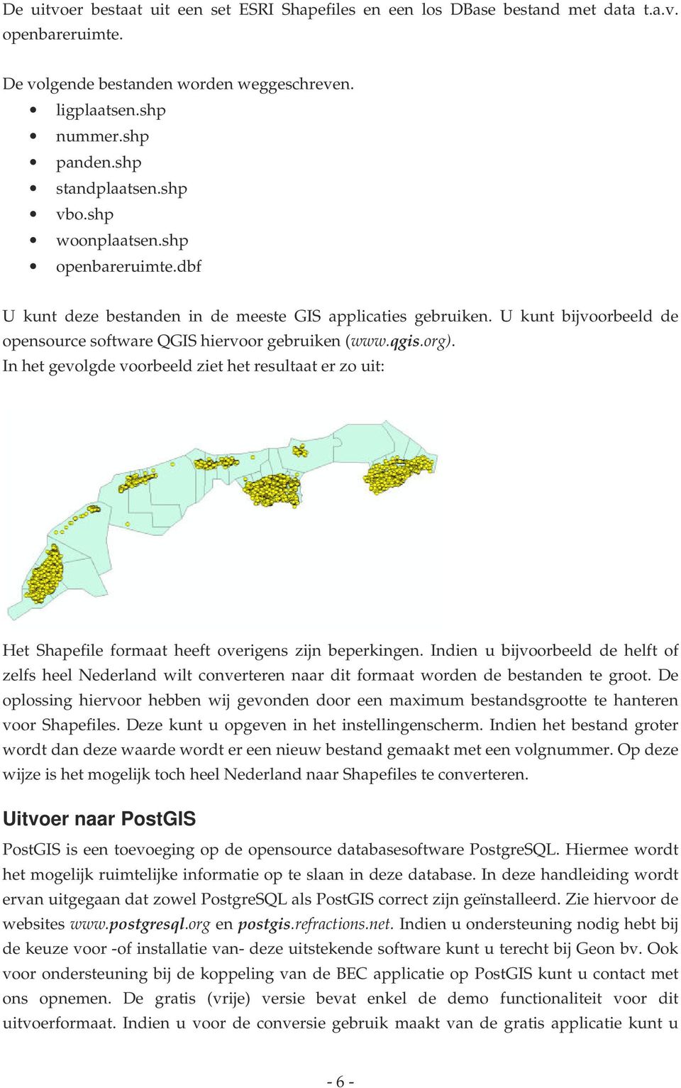 In het gevolgde voorbeeld ziet het resultaat er zo uit: Het Shapefile formaat heeft overigens zijn beperkingen.