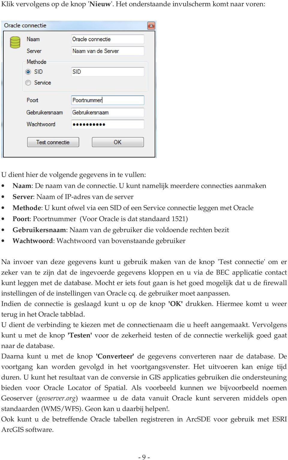 standaard 1521) Gebruikersnaam: Naam van de gebruiker die voldoende rechten bezit Wachtwoord: Wachtwoord van bovenstaande gebruiker Na invoer van deze gegevens kunt u gebruik maken van de knop 'Test