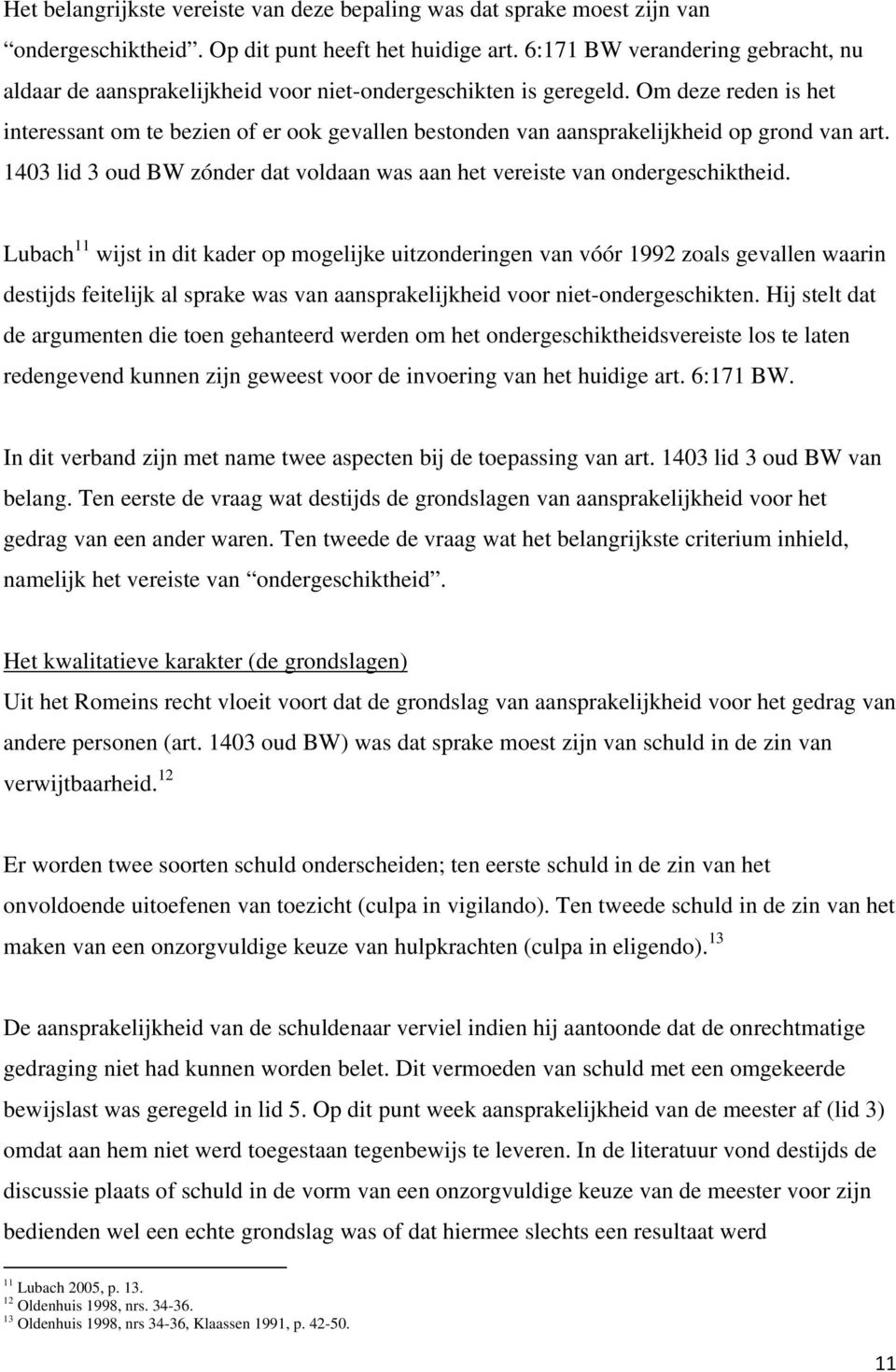 Om deze reden is het interessant om te bezien of er ook gevallen bestonden van aansprakelijkheid op grond van art. 1403 lid 3 oud BW zónder dat voldaan was aan het vereiste van ondergeschiktheid.