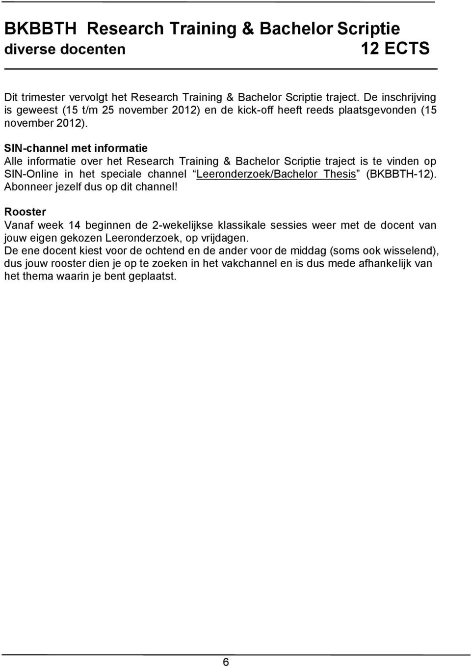 SIN-channel met informatie Alle informatie over het Research Training & Bachelor Scriptie traject is te vinden op SIN-Online in het speciale channel Leeronderzoek/Bachelor Thesis (BKBBTH-12).