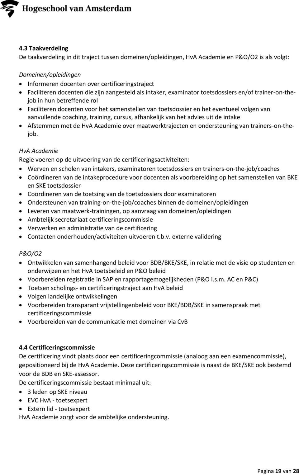 van aanvullende coaching, training, cursus, afhankelijk van het advies uit de intake Afstemmen met de HvA Academie over maatwerktrajecten en ondersteuning van trainers-on-thejob.