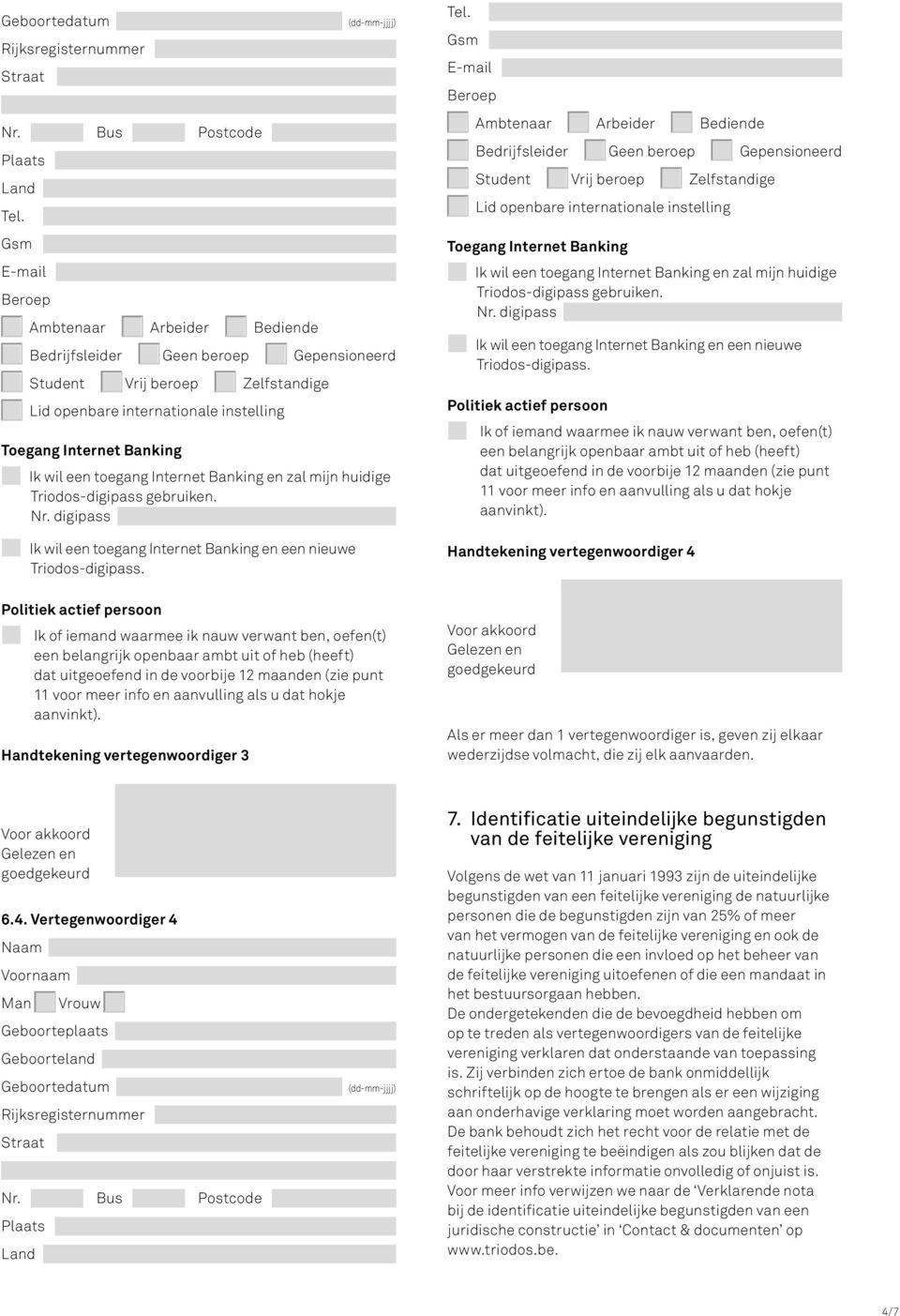 Identificatie uiteindelijke begunstigden van de feitelijke vereniging Volgens de wet van 11 januari 1993 zijn de uiteindelijke begunstigden van een feitelijke vereniging de natuur lijke personen die