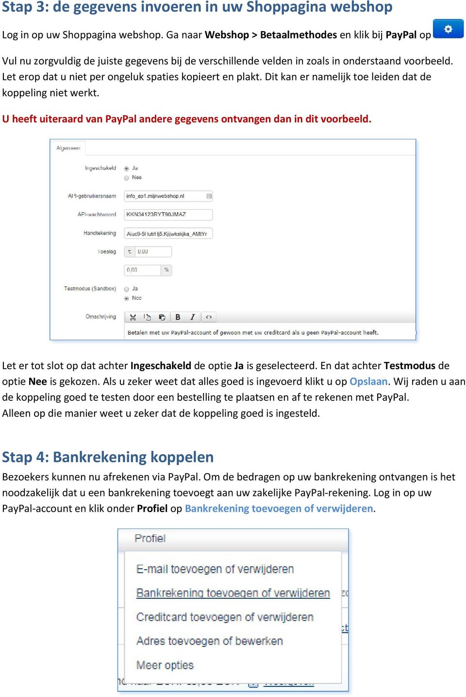 Let erop dat u niet per ongeluk spaties kopieert en plakt. Dit kan er namelijk toe leiden dat de koppeling niet werkt. U heeft uiteraard van PayPal andere gegevens ontvangen dan in dit voorbeeld.