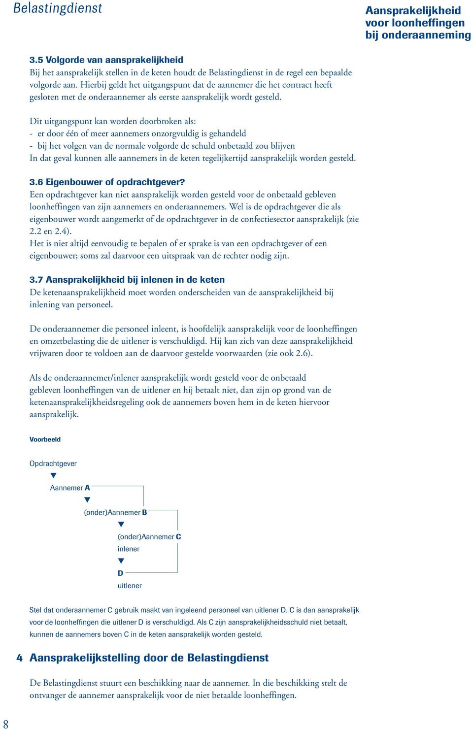 Dit uitgangspunt kan worden doorbroken als: -- er door één of meer aannemers onzorgvuldig is gehandeld -- bij het volgen van de normale volgorde de schuld onbetaald zou blijven In dat geval kunnen