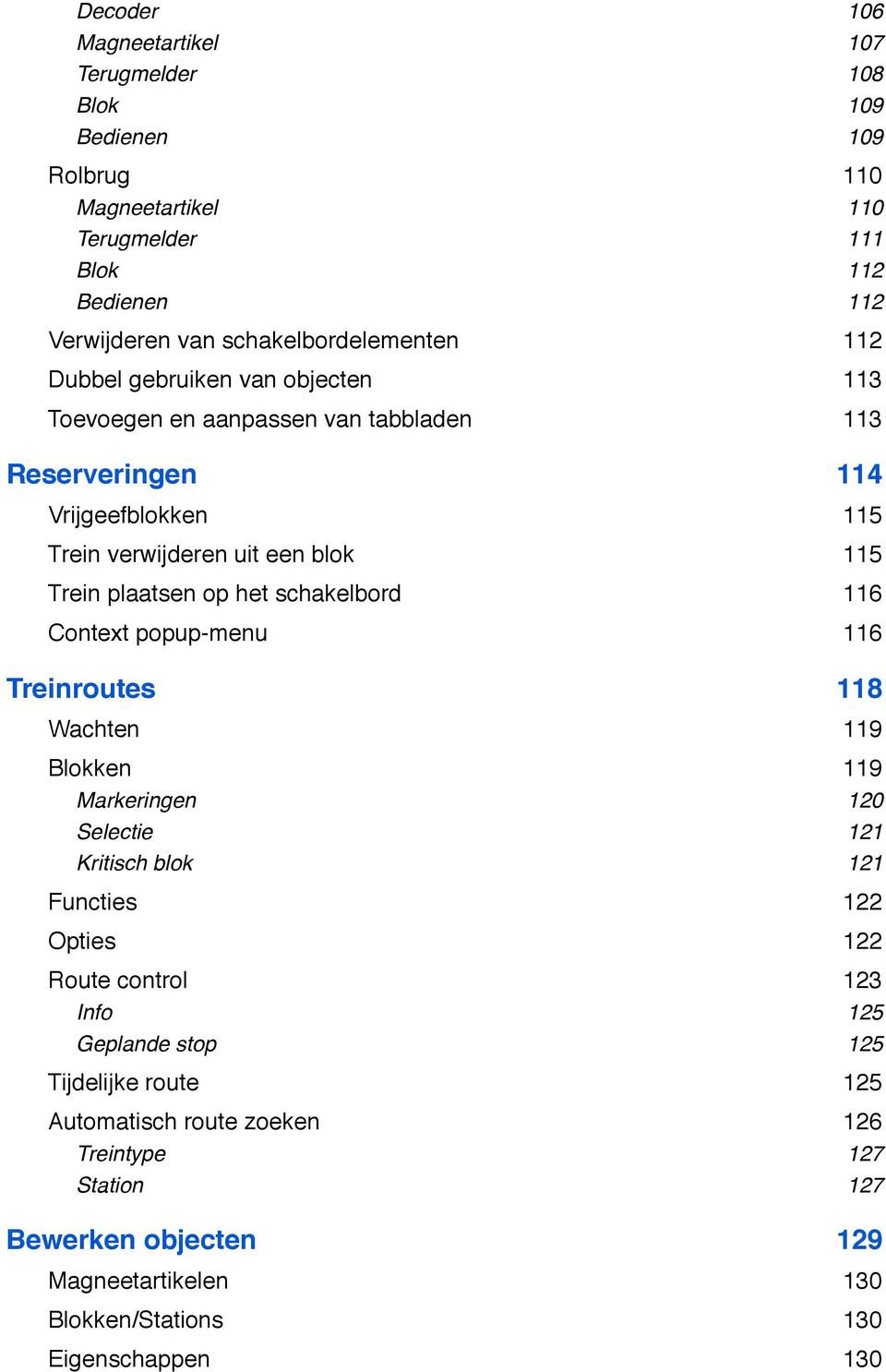 115 Trein plaatsen op het schakelbord! 116 Context popup-menu! 116 Treinroutes! 118 Wachten! 119 Blokken! 119 Markeringen! 120 Selectie! 121 Kritisch blok! 121 Functies! 122 Opties!