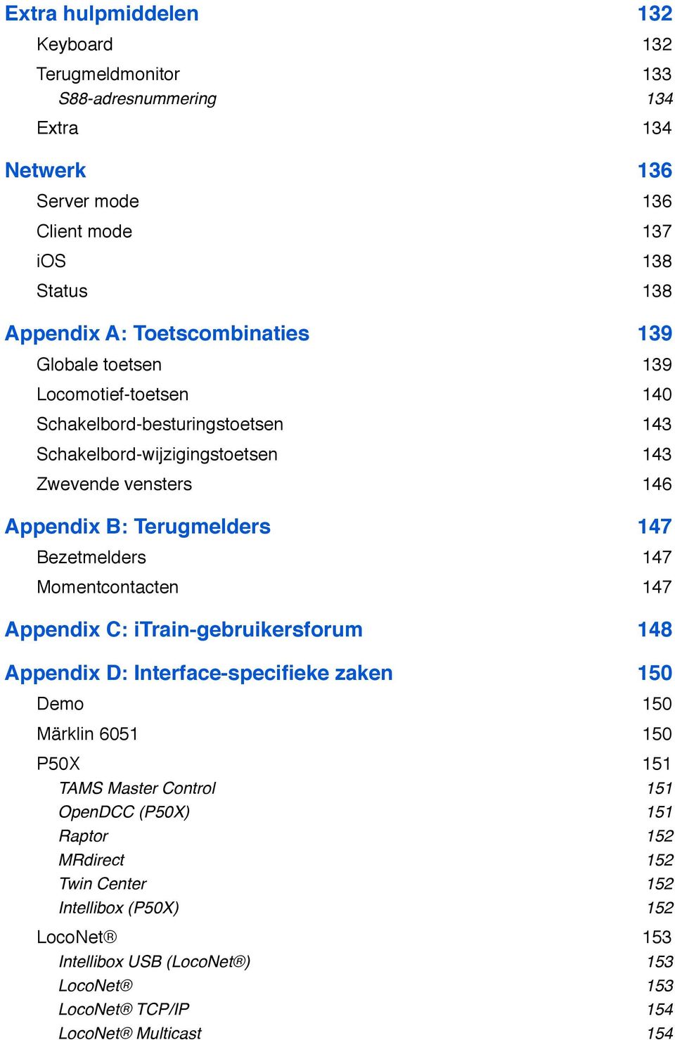 146 Appendix B: Terugmelders! 147 Bezetmelders! 147 Momentcontacten! 147 Appendix C: itrain-gebruikersforum! 148 Appendix D: Interface-specifieke zaken! 150 Demo! 150 Märklin 6051!