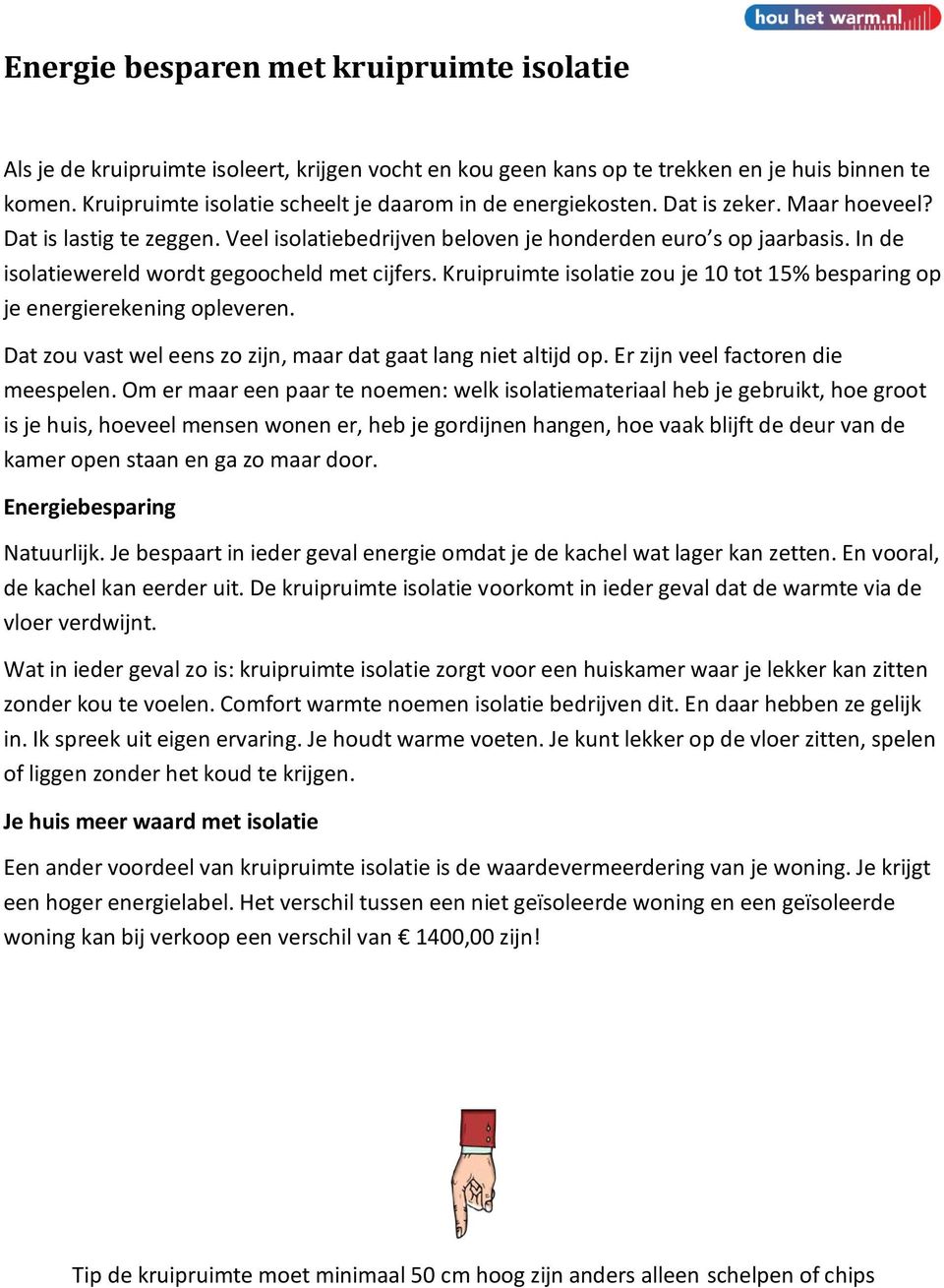 In de isolatiewereld wordt gegoocheld met cijfers. Kruipruimte isolatie zou je 10 tot 15% besparing op je energierekening opleveren. Dat zou vast wel eens zo zijn, maar dat gaat lang niet altijd op.